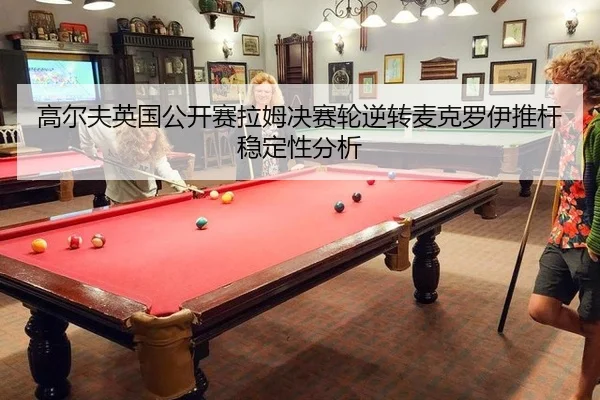 高尔夫英国公开赛拉姆决赛轮逆转麦克罗伊推杆稳定性分析